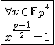 \fbox{\forall x\in{\mathbb{F}_{p}}^*\\x^{\frac{p-1}{2}}=1}